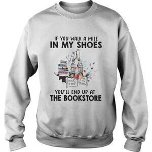 If You Walk A Mile In My Shoes Youll End Up At The Bookstore Sweatshirt